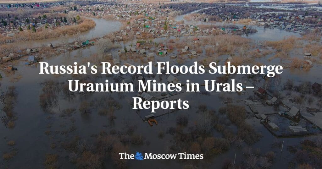 Reports indicate that Uranium Mines in the Urals are being submerged by Russia’s Record Floods. Reports indicate that Uranium Mines in the Urals are being submerged by Russia’s Record Floods.