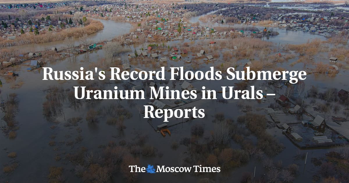 Reports indicate that Uranium Mines in the Urals are being submerged by Russia’s Record Floods.