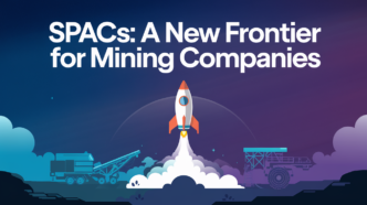 SPACs: A New Frontier for Mining Companies